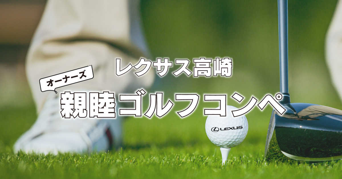 レクサス高崎】オーナーズ親睦ゴルフコンペ2024 | 群馬トヨタ | 群馬